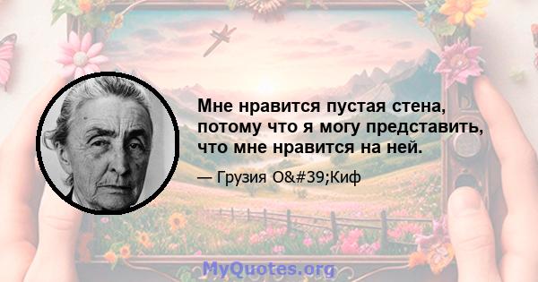 Мне нравится пустая стена, потому что я могу представить, что мне нравится на ней.