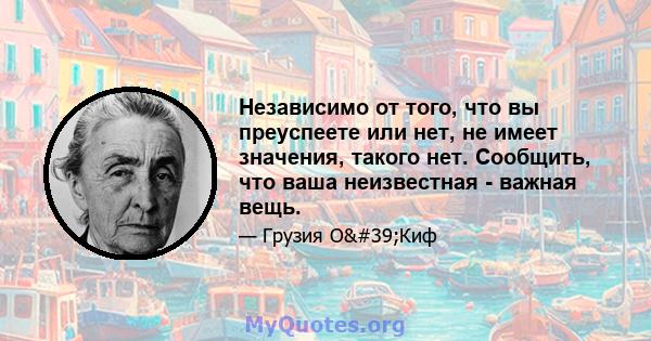 Независимо от того, что вы преуспеете или нет, не имеет значения, такого нет. Сообщить, что ваша неизвестная - важная вещь.