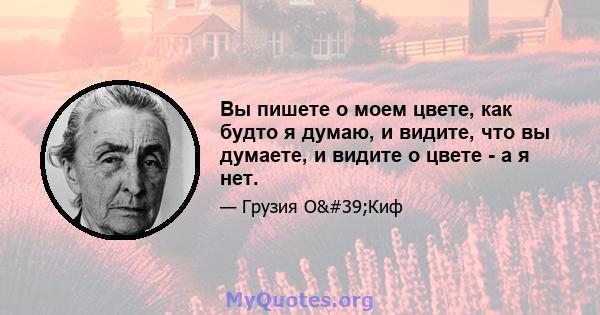 Вы пишете о моем цвете, как будто я думаю, и видите, что вы думаете, и видите о цвете - а я нет.