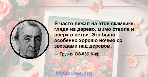 Я часто лежал на этой скамейке, глядя на дерево, мимо ствола и вверх в ветви. Это было особенно хорошо ночью со звездами над деревом.