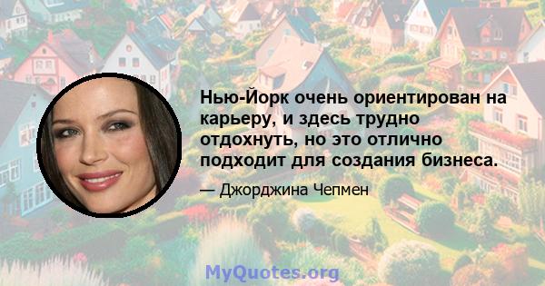 Нью-Йорк очень ориентирован на карьеру, и здесь трудно отдохнуть, но это отлично подходит для создания бизнеса.