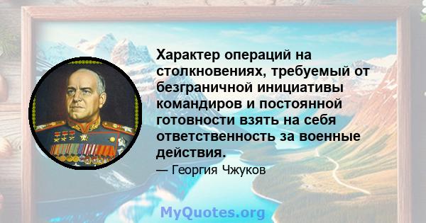 Характер операций на столкновениях, требуемый от безграничной инициативы командиров и постоянной готовности взять на себя ответственность за военные действия.