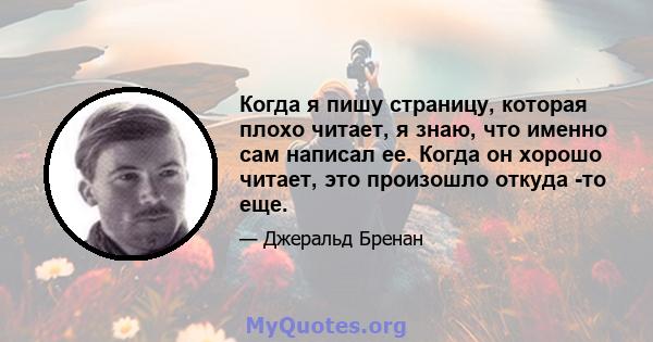 Когда я пишу страницу, которая плохо читает, я знаю, что именно сам написал ее. Когда он хорошо читает, это произошло откуда -то еще.