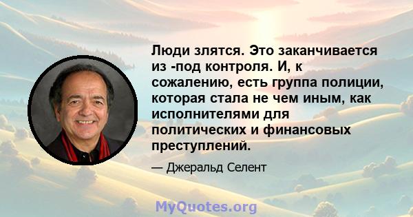 Люди злятся. Это заканчивается из -под контроля. И, к сожалению, есть группа полиции, которая стала не чем иным, как исполнителями для политических и финансовых преступлений.