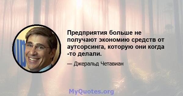 Предприятия больше не получают экономию средств от аутсорсинга, которую они когда -то делали.