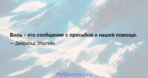 Боль - это сообщение с просьбой о нашей помощи.