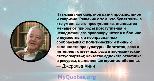 Навязывание смертной казни произвольное и капризно. Решение о том, кто будет жить, а кто умрет за его преступление, становится меньше от природы преступления и ненадлежащего правонарушителя и больше о неуместных и