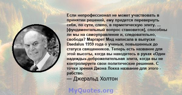 Если непрофессионал не может участвовать в принятии решений, ему придется перевернуть себя, по сути, слепо, в герметическую элиту. ... [фундаментальный вопрос становится], способны ли мы на самоуправление и,