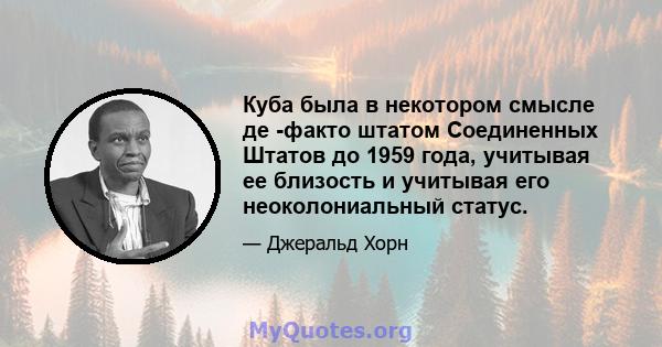 Куба была в некотором смысле де -факто штатом Соединенных Штатов до 1959 года, учитывая ее близость и учитывая его неоколониальный статус.