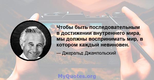 Чтобы быть последовательным в достижении внутреннего мира, мы должны воспринимать мир, в котором каждый невиновен.