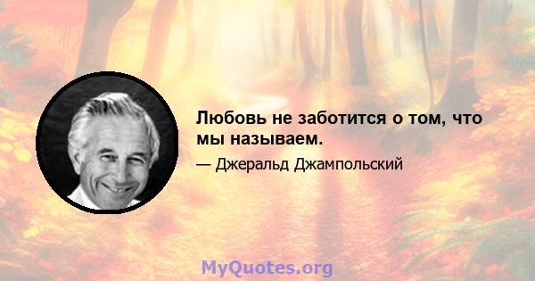 Любовь не заботится о том, что мы называем.