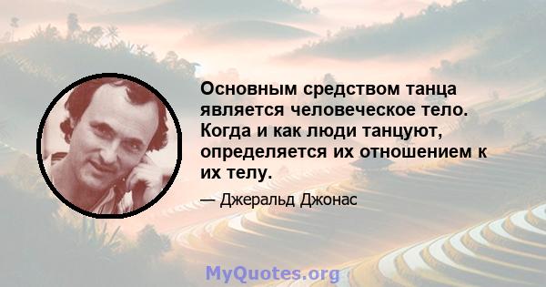 Основным средством танца является человеческое тело. Когда и как люди танцуют, определяется их отношением к их телу.