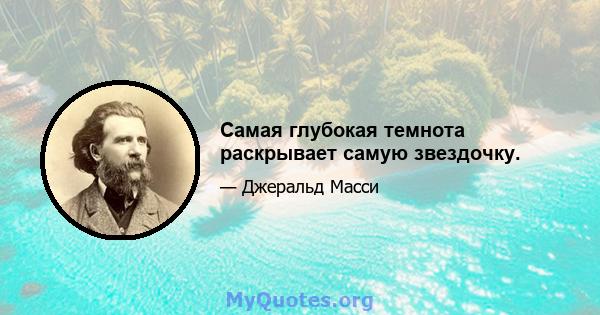 Самая глубокая темнота раскрывает самую звездочку.