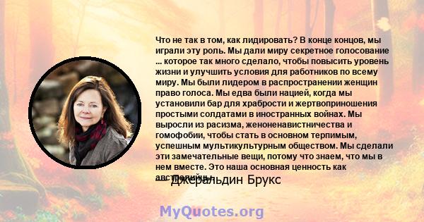 Что не так в том, как лидировать? В конце концов, мы играли эту роль. Мы дали миру секретное голосование ... которое так много сделало, чтобы повысить уровень жизни и улучшить условия для работников по всему миру. Мы