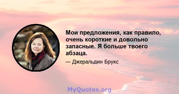 Мои предложения, как правило, очень короткие и довольно запасные. Я больше твоего абзаца.