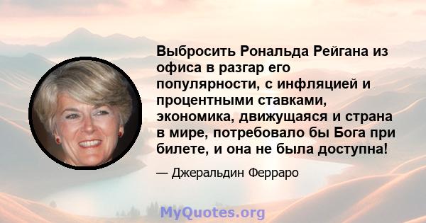 Выбросить Рональда Рейгана из офиса в разгар его популярности, с инфляцией и процентными ставками, экономика, движущаяся и страна в мире, потребовало бы Бога при билете, и она не была доступна!