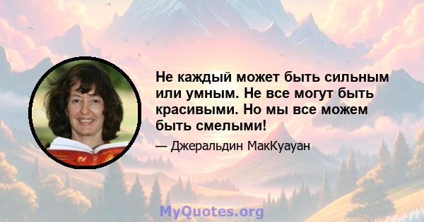 Не каждый может быть сильным или умным. Не все могут быть красивыми. Но мы все можем быть смелыми!