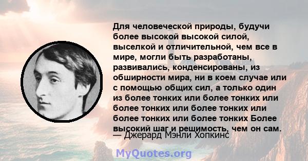 Для человеческой природы, будучи более высокой высокой силой, выселкой и отличительной, чем все в мире, могли быть разработаны, развивались, конденсированы, из обширности мира, ни в коем случае или с помощью общих сил,