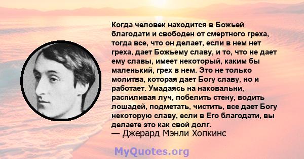 Когда человек находится в Божьей благодати и свободен от смертного греха, тогда все, что он делает, если в нем нет греха, дает Божьему славу, и то, что не дает ему славы, имеет некоторый, каким бы маленький, грех в нем. 