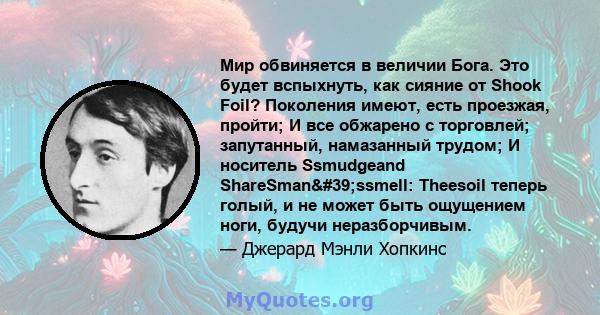 Мир обвиняется в величии Бога. Это будет вспыхнуть, как сияние от Shook Foil? Поколения имеют, есть проезжая, пройти; И все обжарено с торговлей; запутанный, намазанный трудом; И носитель Ssmudgeand