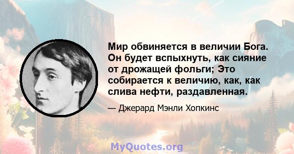 Мир обвиняется в величии Бога. Он будет вспыхнуть, как сияние от дрожащей фольги; Это собирается к величию, как, как слива нефти, раздавленная.