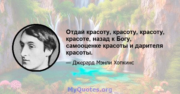 Отдай красоту, красоту, красоту, красоте, назад к Богу, самооценке красоты и дарителя красоты.