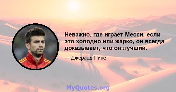 Неважно, где играет Месси, если это холодно или жарко, он всегда доказывает, что он лучший.