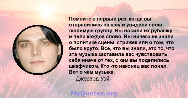 Помните в первый раз, когда вы отправились на шоу и увидели свою любимую группу. Вы носили их рубашку и пели каждое слово. Вы ничего не знали о политике сцены, стрижек или о том, что было круто. Все, что вы знали, это