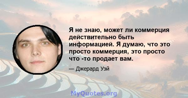 Я не знаю, может ли коммерция действительно быть информацией. Я думаю, что это просто коммерция, это просто что -то продает вам.