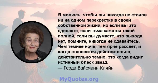 Я молюсь, чтобы вы никогда не стоили ни на одном перекрестке в своей собственной жизни, но если вы это сделаете, если тьма кажется такой полной, если вы думаете, что выхода нет, помните, никогда не сдавайтесь. Чем