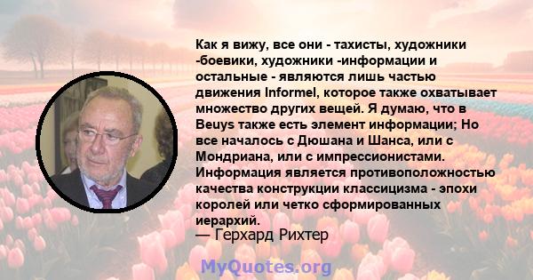 Как я вижу, все они - тахисты, художники -боевики, художники -информации и остальные - являются лишь частью движения Informel, которое также охватывает множество других вещей. Я думаю, что в Beuys также есть элемент