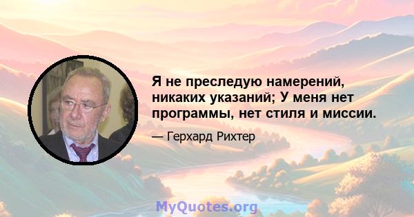 Я не преследую намерений, никаких указаний; У меня нет программы, нет стиля и миссии.