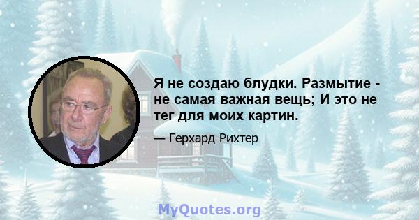 Я не создаю блудки. Размытие - не самая важная вещь; И это не тег для моих картин.