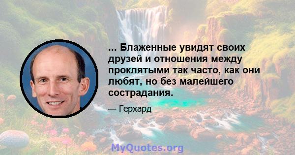 ... Блаженные увидят своих друзей и отношения между проклятыми так часто, как они любят, но без малейшего сострадания.