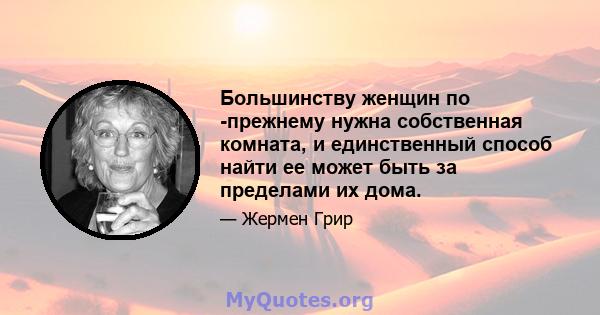 Большинству женщин по -прежнему нужна собственная комната, и единственный способ найти ее может быть за пределами их дома.