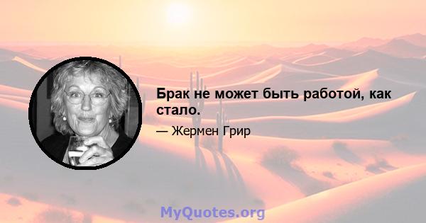 Брак не может быть работой, как стало.