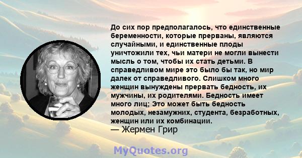 До сих пор предполагалось, что единственные беременности, которые прерваны, являются случайными, и единственные плоды уничтожили тех, чьи матери не могли вынести мысль о том, чтобы их стать детьми. В справедливом мире