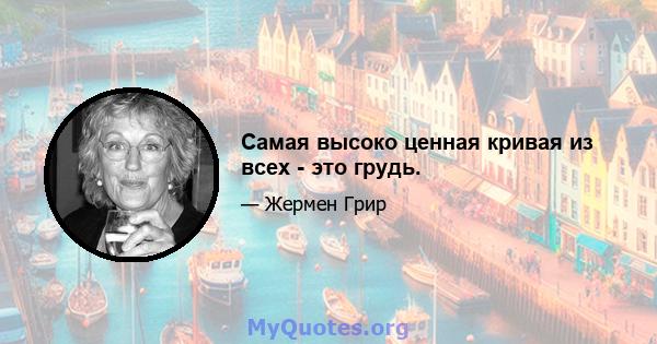 Самая высоко ценная кривая из всех - это грудь.