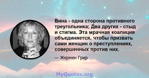 Вина - одна сторона противного треугольника; Два других - стыд и стигма. Эта мрачная коалиция объединяется, чтобы призвать сами женщин о преступлениях, совершенных против них.