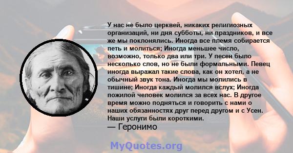 У нас не было церквей, никаких религиозных организаций, ни дня субботы, ни праздников, и все же мы поклонялись. Иногда все племя собирается петь и молиться; Иногда меньшее число, возможно, только два или три. У песен