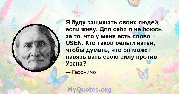 Я буду защищать своих людей, если живу. Для себя я не боюсь за то, что у меня есть слово USEN. Кто такой белый натан, чтобы думать, что он может навязывать свою силу против Усена?