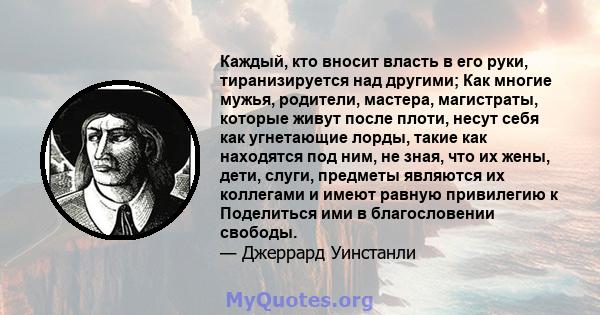 Каждый, кто вносит власть в его руки, тиранизируется над другими; Как многие мужья, родители, мастера, магистраты, которые живут после плоти, несут себя как угнетающие лорды, такие как находятся под ним, не зная, что их 