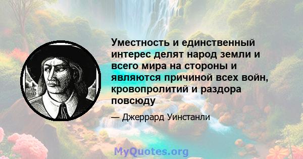 Уместность и единственный интерес делят народ земли и всего мира на стороны и являются причиной всех войн, кровопролитий и раздора повсюду