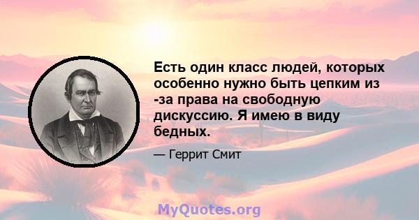 Есть один класс людей, которых особенно нужно быть цепким из -за права на свободную дискуссию. Я имею в виду бедных.