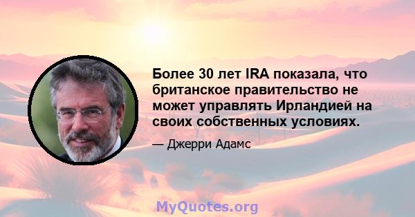 Более 30 лет IRA показала, что британское правительство не может управлять Ирландией на своих собственных условиях.