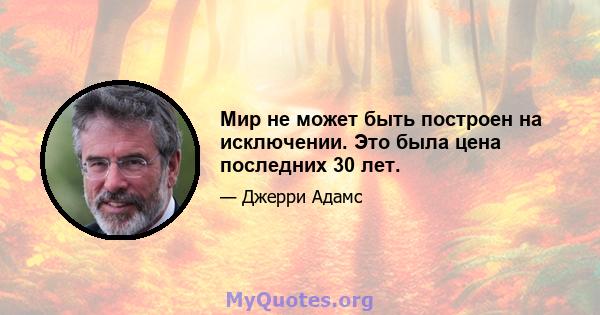 Мир не может быть построен на исключении. Это была цена последних 30 лет.