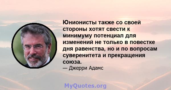 Юнионисты также со своей стороны хотят свести к минимуму потенциал для изменений не только в повестке дня равенства, но и по вопросам суверенитета и прекращения союза.