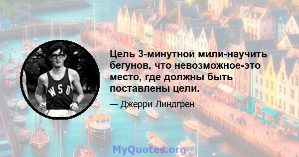 Цель 3-минутной мили-научить бегунов, что невозможное-это место, где должны быть поставлены цели.