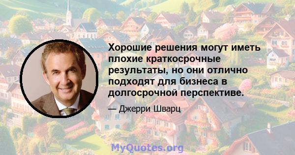 Хорошие решения могут иметь плохие краткосрочные результаты, но они отлично подходят для бизнеса в долгосрочной перспективе.