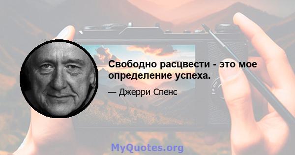 Свободно расцвести - это мое определение успеха.